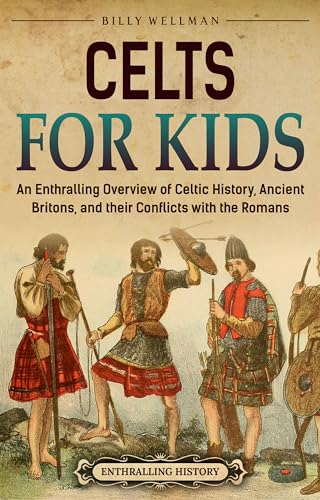 Celts for Kids: An Enthralling Overview of Celtic History, Ancient Britons, and Their Conflicts with the Romans