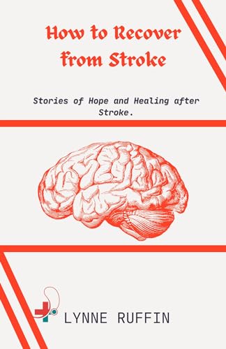 How to Recover from Stroke: Stories of Hope and Healing after Stroke ...
