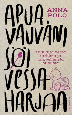 Apua, vauvani söi vessaharjaa - Tutkittua tietoa turhista ja tarpeellisista huolista