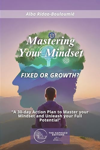 MASTERING YOUR MINDSET: Fixed or Growth? : “A 30-Day Action Plan To Master Your Mindset And Unleash Your Full Potential”