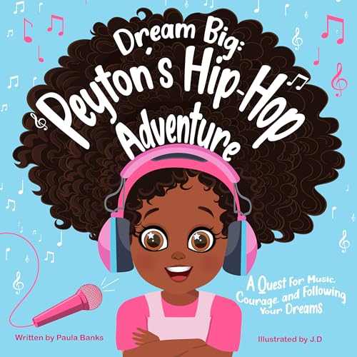 Dream Big: Peyton’s Hip-Hop Adventure: A Quest for Music, Courage and Following Your Dreams