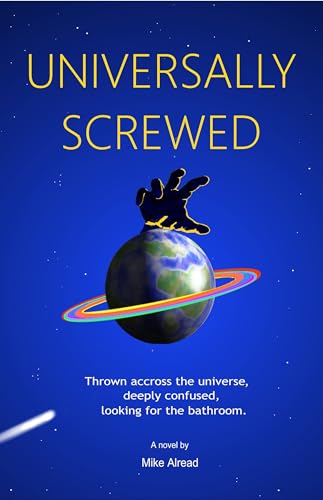 Universally Screwed: Thrown across the Universe, deeply confused, looking for the bathroom.
