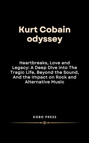 Kurt Cobain odyssey: Heartbreaks, Love and Legacy: A Deep Dive into The ...
