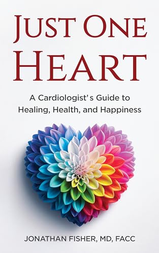 Just One Heart: A Cardiologist’s Guide to Healing, Health, and Happiness