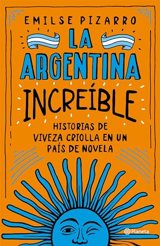 La Argentina increíble: Historias de viveza criolla en un país de novela