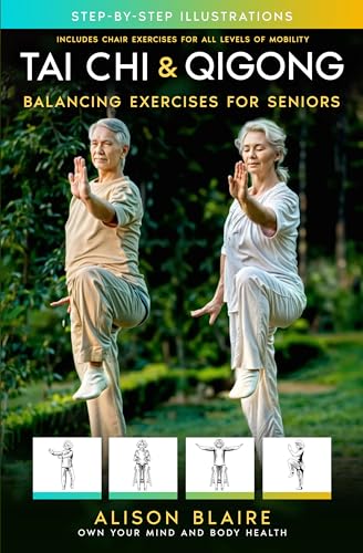 Tai Chi & Qigong — Balancing Exercises for Seniors: Regain Strength and Balance, Reduce Your Risk of Falls, Decrease Pain and Stress, & Improve Cognitive Health!