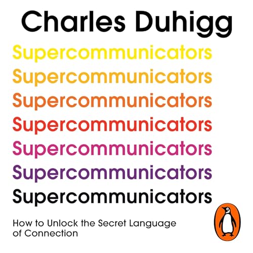 Supercommunicators: How to Unlock the Secret Language of Connection