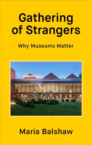 Gathering of Strangers: Why Museums Matter