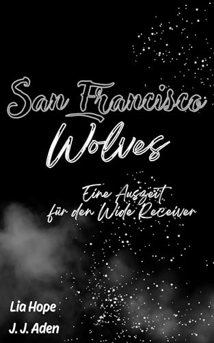 San Francisco Wolves: Eine Auszeit für den Wide Receiver (San-Francisco-Wolves-American-Football-Reihe-2) (San Francisco Wolves (American-Football-Romance))