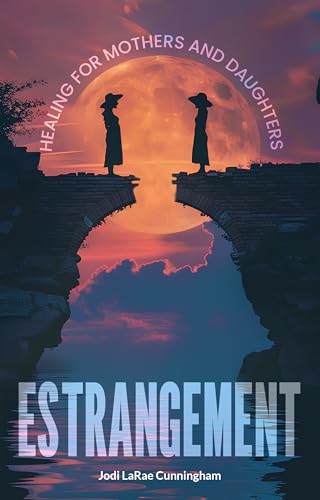 ESTRANGEMENT: Healing for Mothers and Daughters