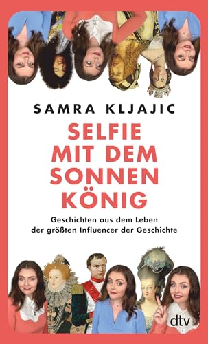 Selfie mit dem Sonnenkönig: Geschichten aus dem Leben der größten Influencer der Geschichte