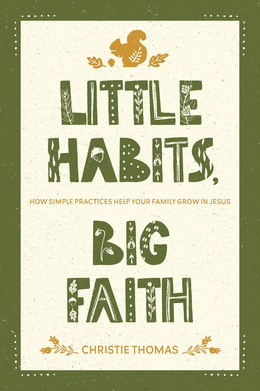 Little Habits, Big Faith: How Simple Practices Help Your Family Grow in Jesus