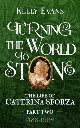 Turning the World to Stone: The Life of Caterina Sforza Part Two