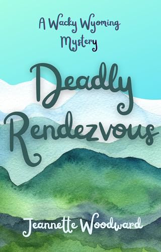 Deadly Rendezvous: A Wacky Wyoming Mystery