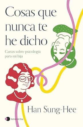 Cosas que nunca te he dicho: Cartas sobre psicología para mi hija
