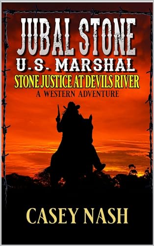 Jubal Stone: U.S. Marshal: Stone Justice At Devils River: A Western Adventure