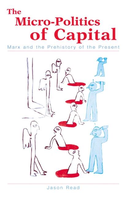 Jason Read The Micro-Politics of Capital: Marx and the Prehistory of the Present ...