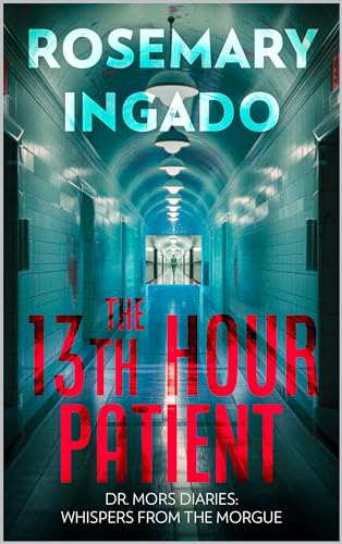 THE 13TH HOUR PATIENT. A Chilling Short, Medical Psychological Thriller Murder Mystery.: Adapted from Dr. Mors Dairies; Whispers From the Morgue.