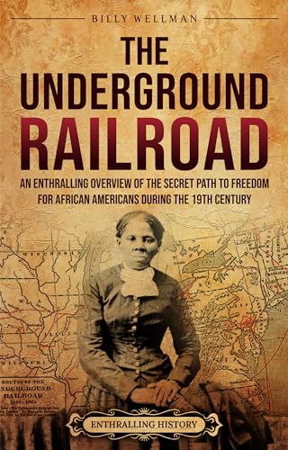 The Underground Railroad: An Enthralling Overview of the Secret Path to Freedom for African Americans during the 19th Century