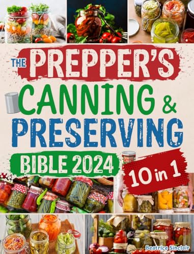 The Prepper's Canning and Preserving Bible: [10 in 1] Unlock the ...