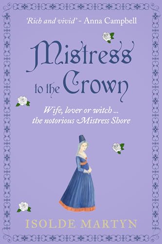 Mistress To The Crown: Wife, lover or witch ... the notorious Mistress Shore