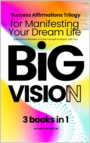 Success Affirmations Trilogy for Manifesting Your Dream Life: Uplevel Your Mindset and Get Yourself on Board with Your Big Vision