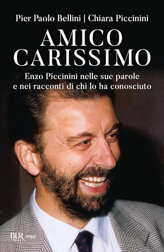 Amico carissimo: Enzo Piccinini nelle sue parole e nei racconti di chi lo ha conosciuto