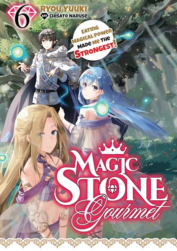 Magic Stone Gourmet: Eating Magical Power Made Me the Strongest (Light Novel) Volume 6