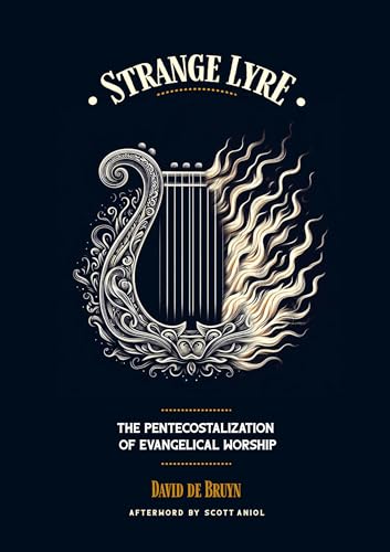 Strange Lyre: The Pentecostalization of Evangelical Worship