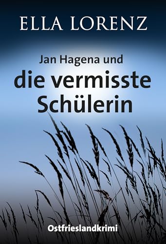 Jan Hagena und die vermisste Schülerin: Ostfrieslandkrimi (Ella Lorenz - Ostfrieslandkrimis 7)