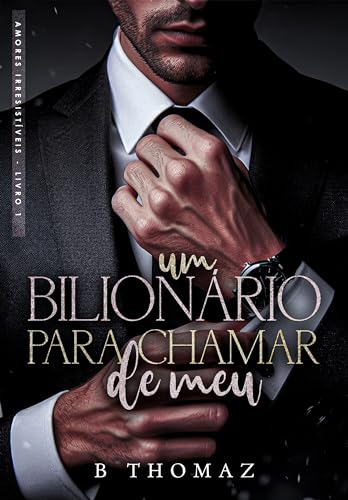 Um Bilionário Para Chamar de Meu (Amores Irresistíveis Livro 1)