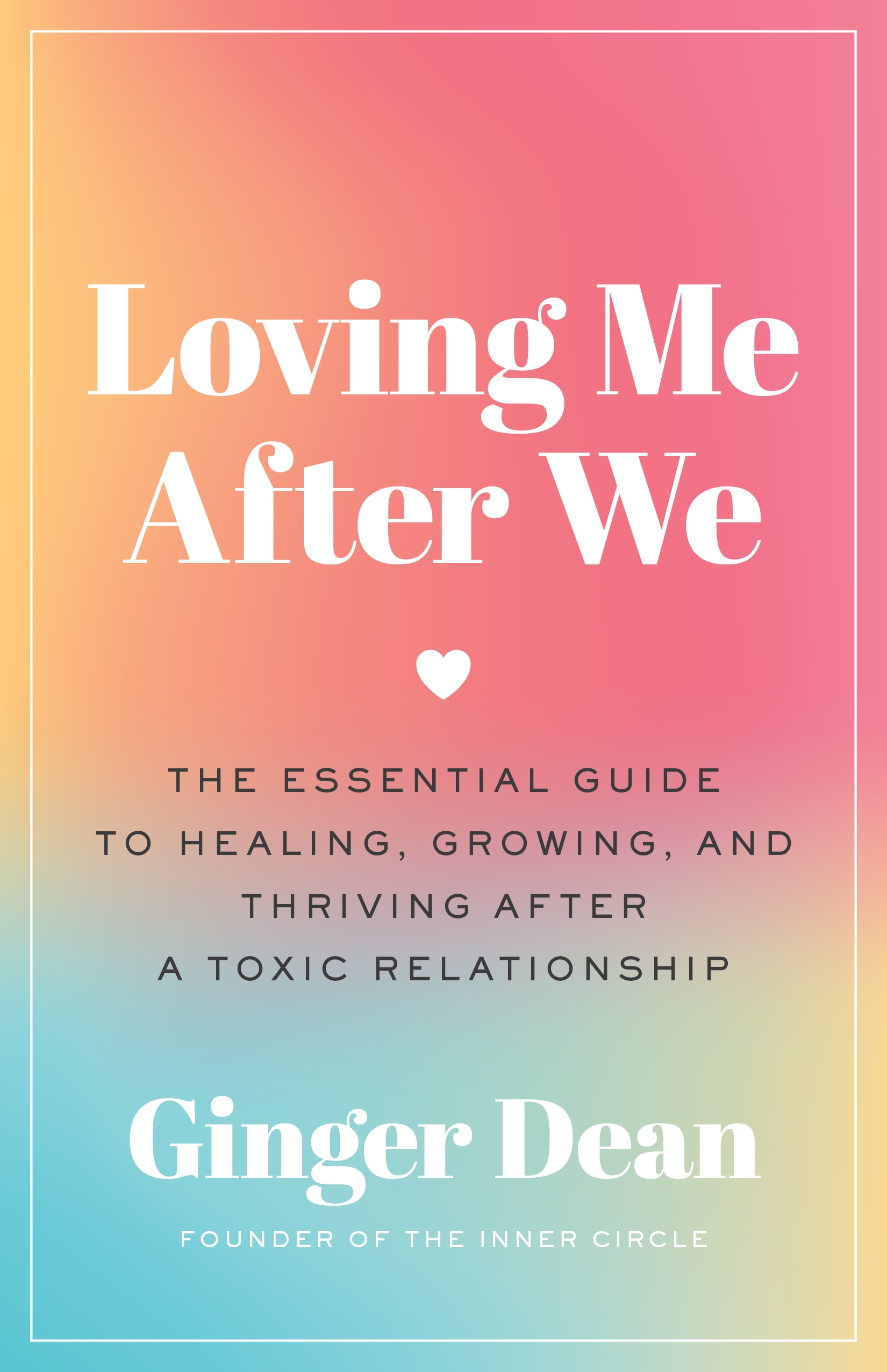 Loving Me After We: The Essential Guide to Healing, Growing, and Thriving After a Toxic Relationship
