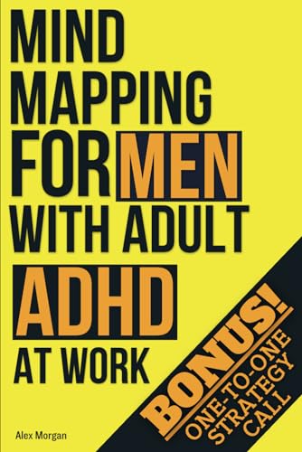 Mind Mapping for Men With Adult ADHD at Work: Simple Brain-Boosting Strategies to Increase Focus & Productivity, Deal with Anxiety and Control Impulsive Thoughts for a Long-Lasting Career