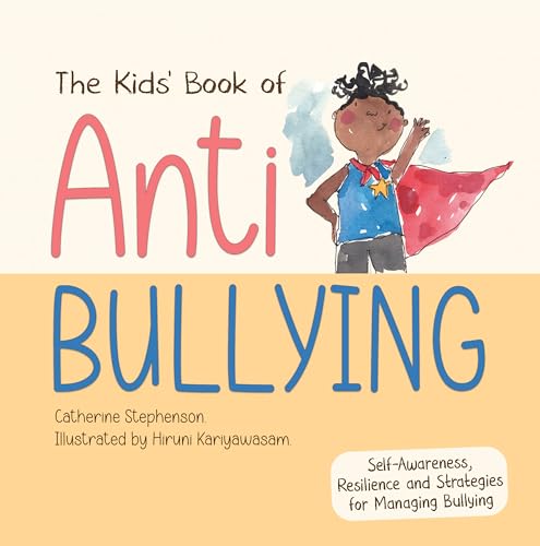 The Kids' Book of Anti-Bullying: Self-Awareness, Resilience and Strategies for Managing Bullying
