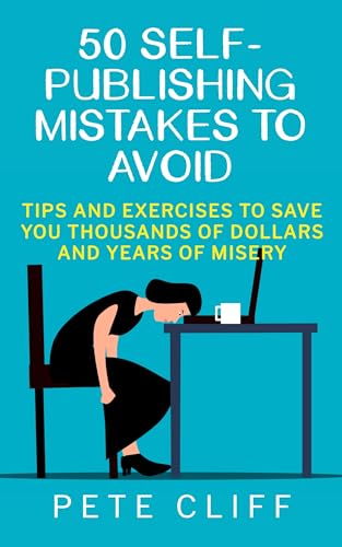 50 Self-Publishing Mistakes to Avoid: Tips and Exercises to Save You Thousands of Dollars and Years of Misery