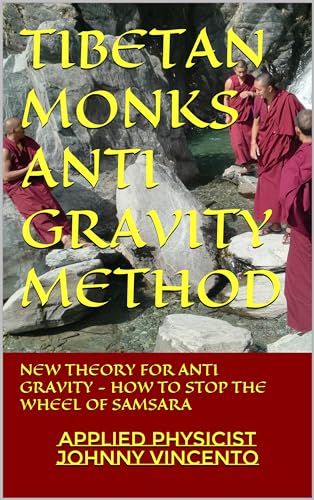 TIBETAN MONKS ANTI GRAVITY METHOD: NEW THEORY FOR ANTI GRAVITY - HOW TO STOP THE WHEEL OF SAMSARA
