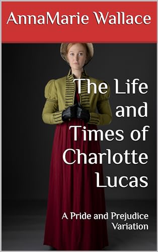 The Life and Times of Charlotte Lucas: A Pride and Prejudice Variation