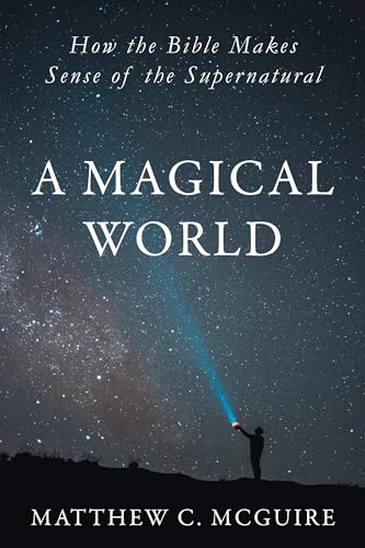A Magical World: How the Bible Makes Sense of the Supernatural by ...