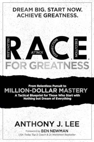 R.A.C.E. for Greatness: From Relentless Pursuit to Million-Dollar Mastery: A Tactical Blueprint for Those Who Start with Nothing but Dream of Everything