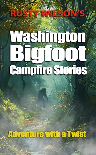 Rusty Wilson's Washington Bigfoot Campfire Stories