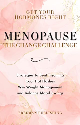 Get Your Hormones Right Menopause The Change Challenge: Strategies to Beat Insomnia, Cool Hot Flashes, Win Weight Management and Balance Mood Swings