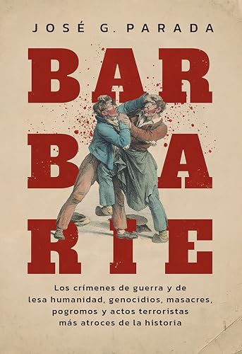 Barbarie: Los crímenes de guerra y de lesa humanidad, genocidios, masacres, pogromos y actos terroristas más atroces de la historia