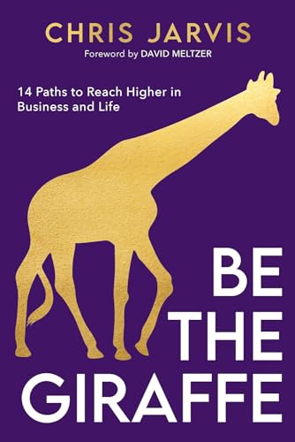 Be the Giraffe: 14 Paths to Reach Higher in Business and Life