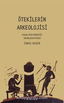 Ötekilerin Arkeolojisi - Uygarlığın Görmediği İnsanların Öyküsü