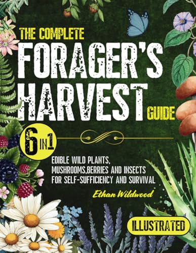 The Complete Forager's Harvest Guide: Foraging for Edible Wild Plants ...