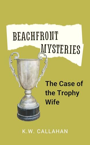 Beachfront Mysteries: The Case of the Trophy Wife by K.W. Callahan ...