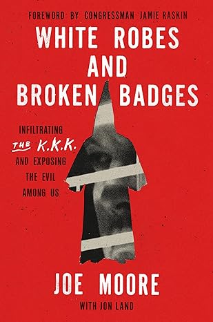 White Robes and Broken Badges: Infiltrating the KKK and Exposing the Evil Among Us