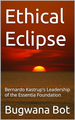 Ethical Eclipse: Bernardo Kastrup's Leadership of the Essentia ...