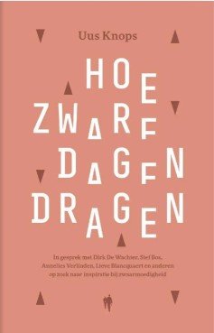 Hoe zware dagen dragen: Wonderlijke inzichten van bewonderenswaardige mensen