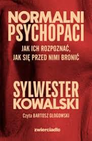 Normalni psychopaci. Jak ich rozpoznać, jak się przed nimi bronić